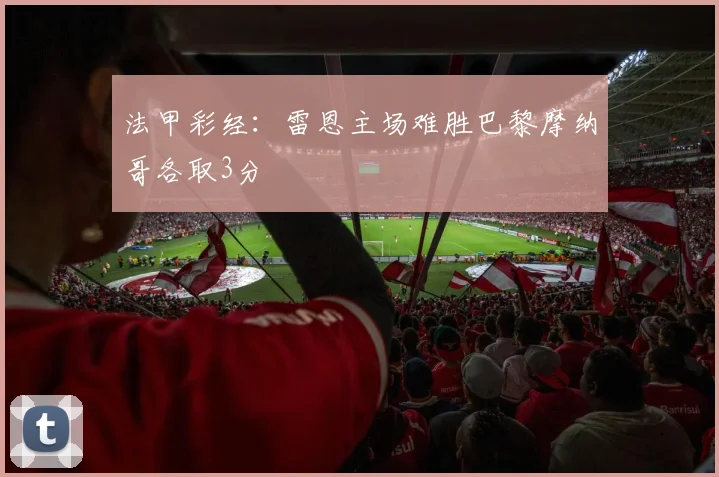 法甲彩经：雷恩主场难胜巴黎摩纳哥各取3分