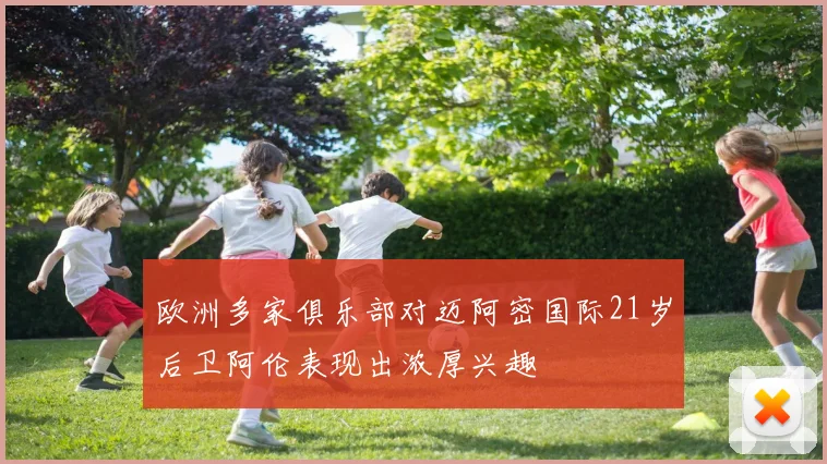 欧洲多家俱乐部对迈阿密国际21岁后卫阿伦表现出浓厚兴趣