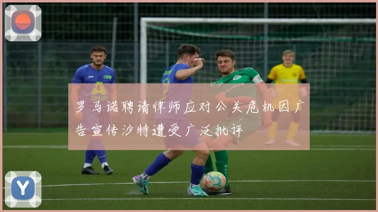 罗马诺聘请律师应对公关危机因广告宣传沙特遭受广泛批评